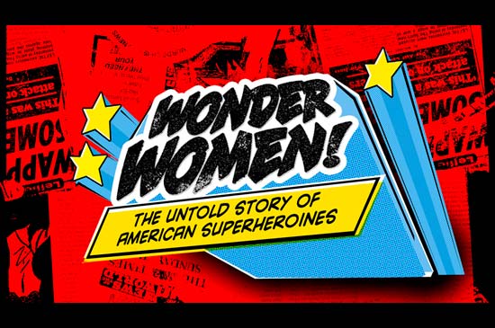 WONDER WOMEN! THE UNTOLD STORY OF AMERICAN SUPERHEROINES